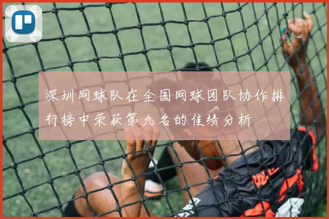 深圳网球队在全国网球团队协作排行榜中荣获第九名的佳绩分析